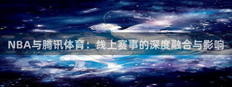 蓝鲸直播ios：NBA与腾讯体育：线上赛事的深度融合与影响